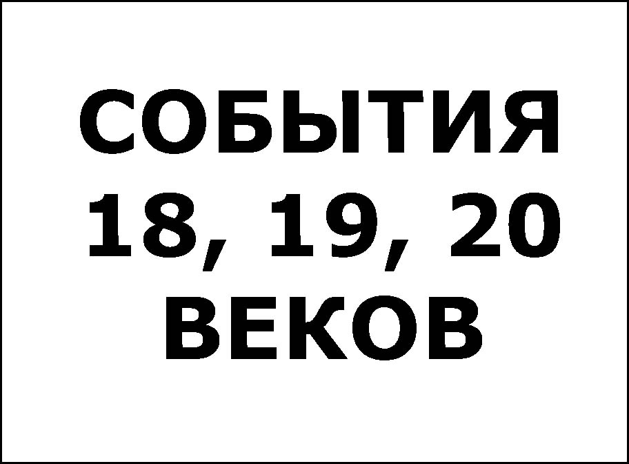 СОБЫТИЯ 18, 19, 20 ВЕКОВ